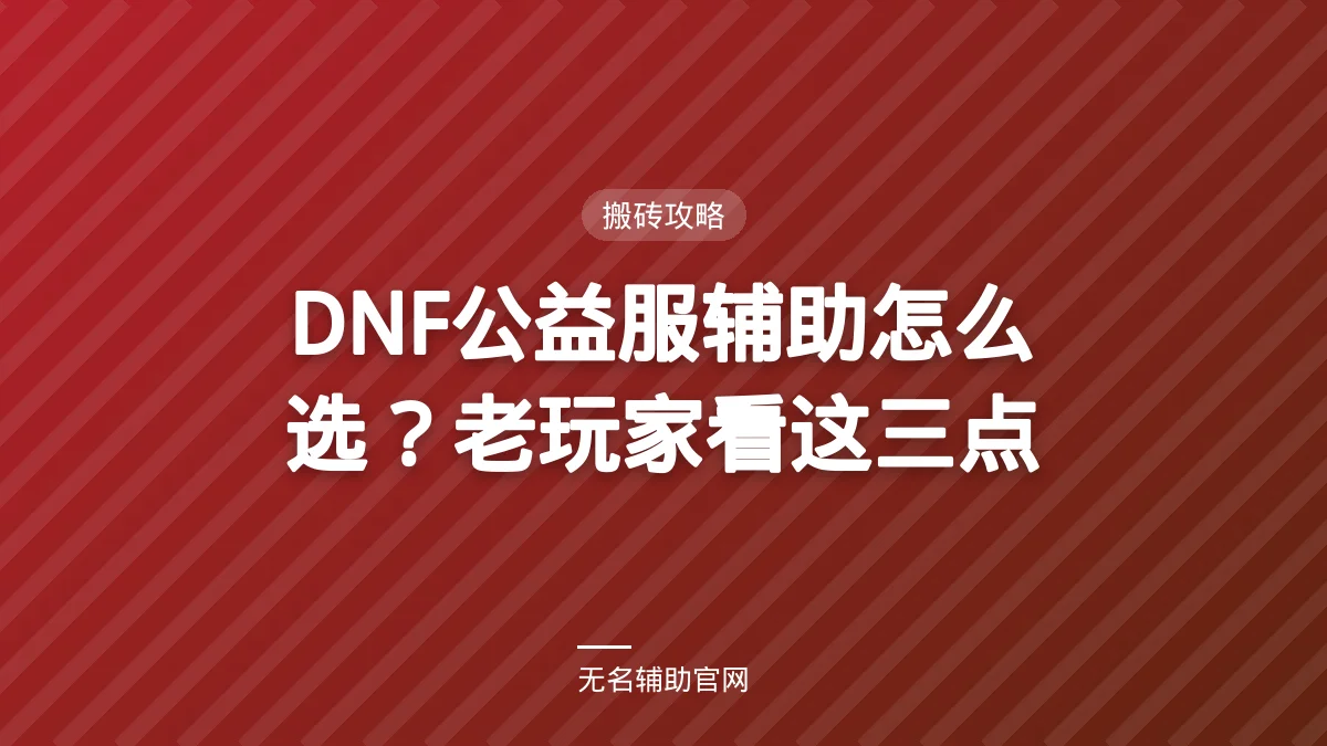 DNF公益服辅助怎么选？老玩家看这三点